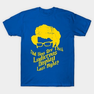 Did You See That Ludicrous Display Last Night? T-Shirt